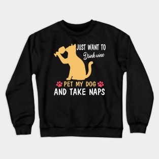 Just Want To Drink Wine Pet My Dog And Take Naps Happy Dog Mother Father Wine Drinker Crewneck Sweatshirt